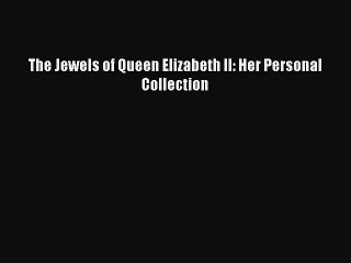 Read The Jewels of Queen Elizabeth II: Her Personal Collection Ebook Free