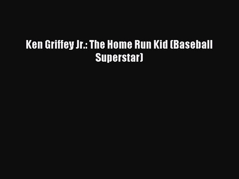 Read Ken Griffey Jr.: The Home Run Kid (Baseball Superstar) Ebook Online