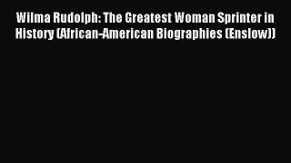 Read Wilma Rudolph: The Greatest Woman Sprinter in History (African-American Biographies (Enslow))
