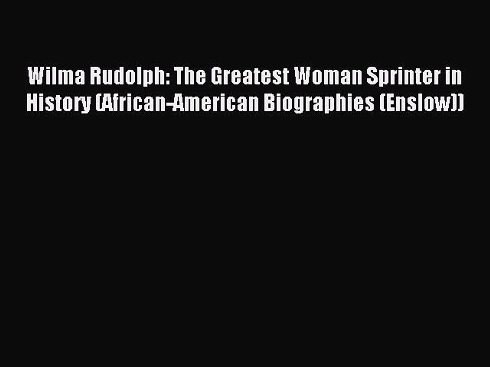 Read Wilma Rudolph: The Greatest Woman Sprinter in History (African-American Biographies (Enslow))
