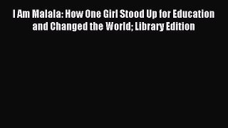 Download I Am Malala: How One Girl Stood Up for Education and Changed the World Library Edition