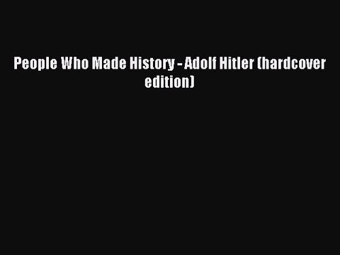 Read People Who Made History - Adolf Hitler (hardcover edition) Ebook Free