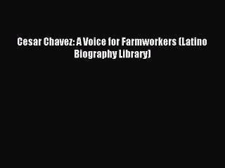 Read Cesar Chavez: A Voice for Farmworkers (Latino Biography Library) Ebook Free