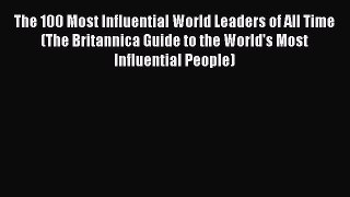 Read The 100 Most Influential World Leaders of All Time (The Britannica Guide to the World's