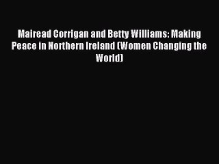 Read Mairead Corrigan and Betty Williams: Making Peace in Northern Ireland (Women Changing