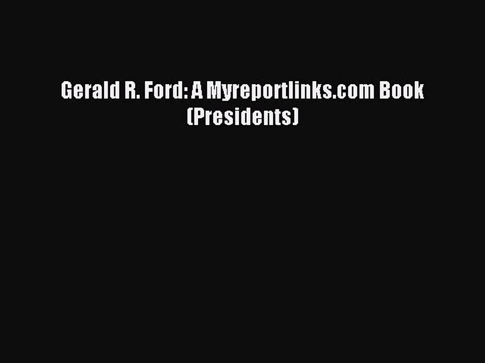 Download Gerald R. Ford: A Myreportlinks.com Book (Presidents) Ebook Free