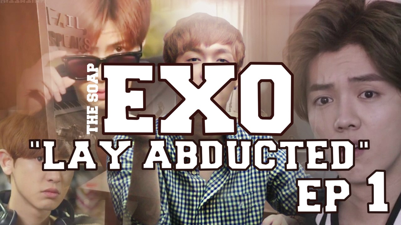 ✖ ＥＸＯ the soap ✖ ｅｐ.1 ''Lay abducted''