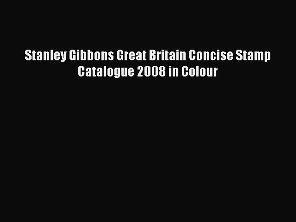 Read Stanley Gibbons Great Britain Concise Stamp Catalogue 2008 in Colour Ebook Free