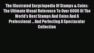 Read The Illustrated Encyclopedia Of Stamps & Coins: The Ultimate Visual Reference To Over