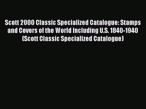 Download Scott 2000 Classic Specialized Catalogue: Stamps and Covers of the World Including