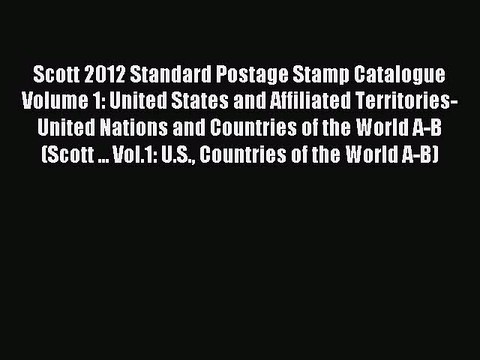 Read Scott 2012 Standard Postage Stamp Catalogue Volume 1: United States and Affiliated Territories-United