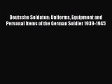 Download Deutsche Soldaten: Uniforms Equipment and Personal Items of the German Soldier 1939-1945