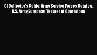Download GI Collector's Guide: Army Service Forces Catalog U.S. Army European Theater of Operations