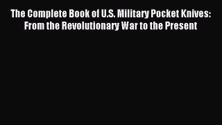 Download The Complete Book of U.S. Military Pocket Knives: From the Revolutionary War to the