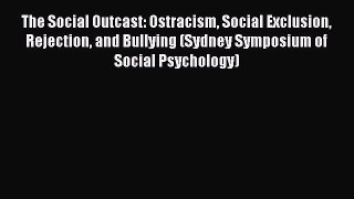 Download The Social Outcast: Ostracism Social Exclusion Rejection and Bullying (Sydney Symposium