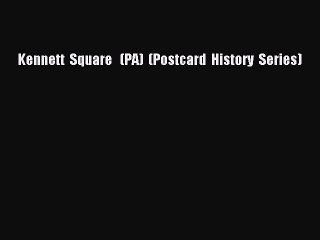 Download Kennett  Square   (PA)  (Postcard  History  Series) PDF Free