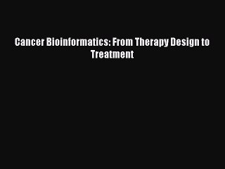 Download Cancer Bioinformatics: From Therapy Design to Treatment Free Books