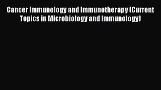Download Cancer Immunology and Immunotherapy (Current Topics in Microbiology and Immunology)