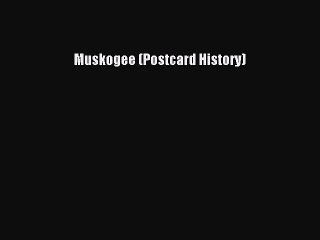 Read Muskogee (Postcard History) Ebook Online