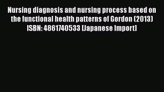 Download Nursing diagnosis and nursing process based on the functional health patterns of Gordon