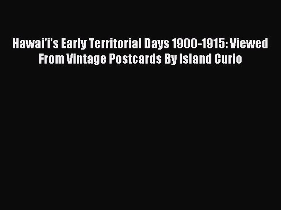 Read Hawai'i's Early Territorial Days 1900-1915: Viewed From Vintage Postcards By Island Curio