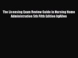 Download The Licensing Exam Review Guide in Nursing Home Administration 5th Fifth Edition byAllen