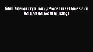 PDF Adult Emergency Nursing Procedures (Jones and Bartlett Series in Nursing) Free Books