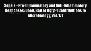 PDF Sepsis - Pro-Inflammatory and Anti-Inflammatory Responses: Good Bad or Ugly? (Contributions