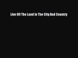 Download Live Off The Land In The City And Country  EBook