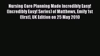 PDF Nursing Care Planning Made Incredibly Easy! (Incredibly Easy! Series) of Matthews Emily