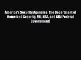 Read America's Security Agencies: The Department of Homeland Security FBI NSA and CIA (Federal