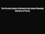 [PDF] The Persian Carpet: A Survey of the Carpet Weaving Industry or Persia# [Download] Full