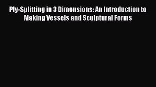 [PDF] Ply-Splitting in 3 Dimensions: An Introduction to Making Vessels and Sculptural Forms#