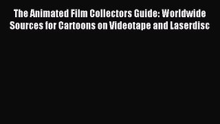 Read The Animated Film Collectors Guide: Worldwide Sources for Cartoons on Videotape and Laserdisc