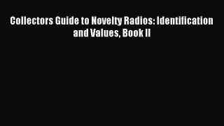 Read Collectors Guide to Novelty Radios: Identification and Values Book II Ebook Free