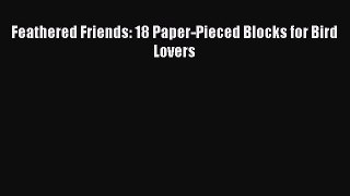 Download Feathered Friends: 18 Paper-Pieced Blocks for Bird Lovers Read Online
