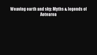 [Download] Weaving earth and sky: Myths & legends of Aotearoa# [Download] Full Ebook