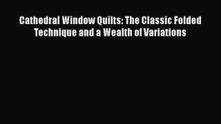 Download Cathedral Window Quilts: The Classic Folded Technique and a Wealth of Variations Free