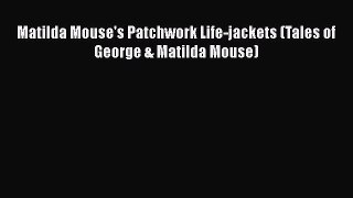 PDF Matilda Mouse's Patchwork Life-jackets (Tales of George & Matilda Mouse) Ebook