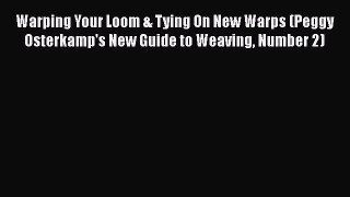 [PDF] Warping Your Loom & Tying On New Warps (Peggy Osterkamp's New Guide to Weaving Number
