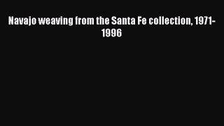 [Download] Navajo weaving from the Santa Fe collection 1971-1996# [Download] Online