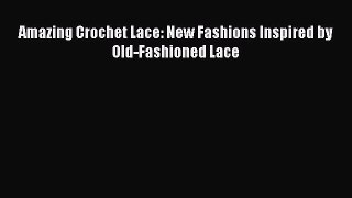 PDF Amazing Crochet Lace: New Fashions Inspired by Old-Fashioned Lace Ebook