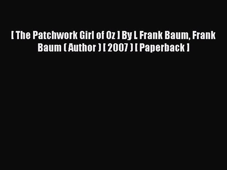 PDF [ The Patchwork Girl of Oz ] By L Frank Baum Frank Baum ( Author ) [ 2007 ) [ Paperback