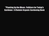 [Download] Planting by the Moon : Folklore for Today's Gardener / A Rodale Organic Gardening