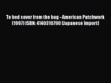 Download To bed cover from the bag - American Patchwork (1997) ISBN: 4140310790 [Japanese Import]