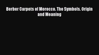 [Download] Berber Carpets of Morocco. The Symbols. Origin and Meaning# [PDF] Online