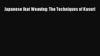 [Download] Japanese Ikat Weaving: The Techniques of Kasuri# [Download] Full Ebook