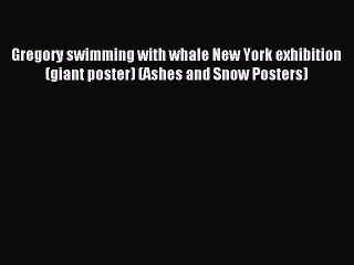 Read Gregory swimming with whale New York exhibition (giant poster) (Ashes and Snow Posters)