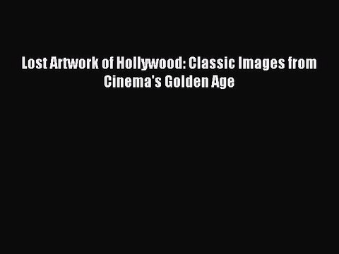 Download Lost Artwork of Hollywood: Classic Images from Cinema's Golden Age Ebook Online