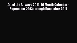 Read Art of the Airways 2014: 16 Month Calendar - September 2013 through December 2014 Ebook